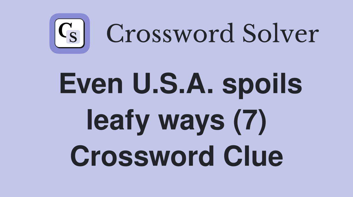 Even U.S.A. spoils leafy ways (7) Crossword Clue Answers Crossword